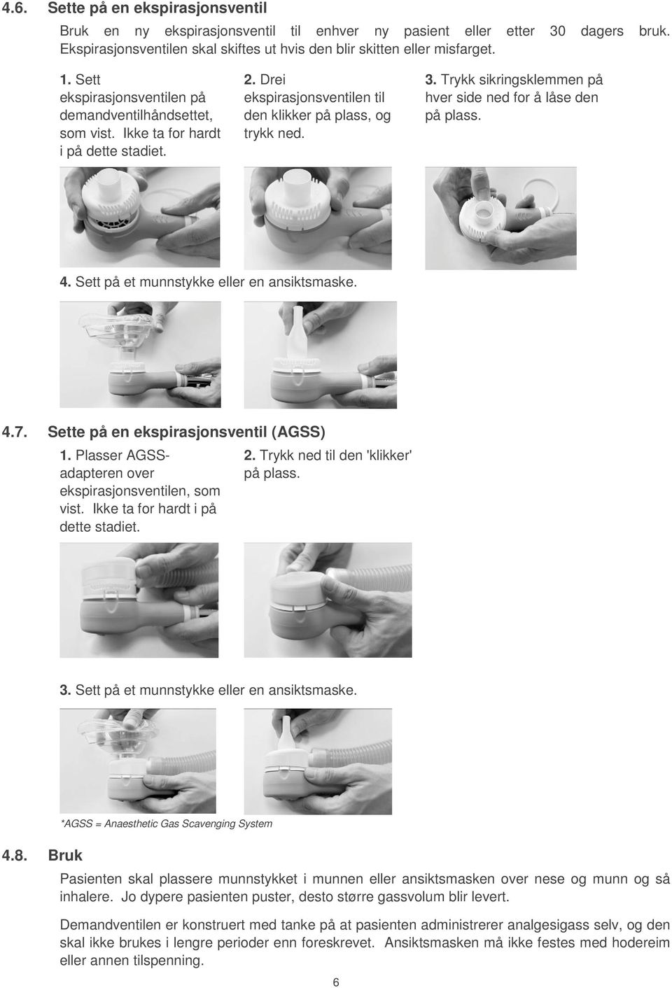 Trykk sikringsklemmen på hver side ned for å låse den på plass. 4. Sett på et munnstykke eller en ansiktsmaske. 4.7. Sette på en ekspirasjonsventil (AGSS) 1.