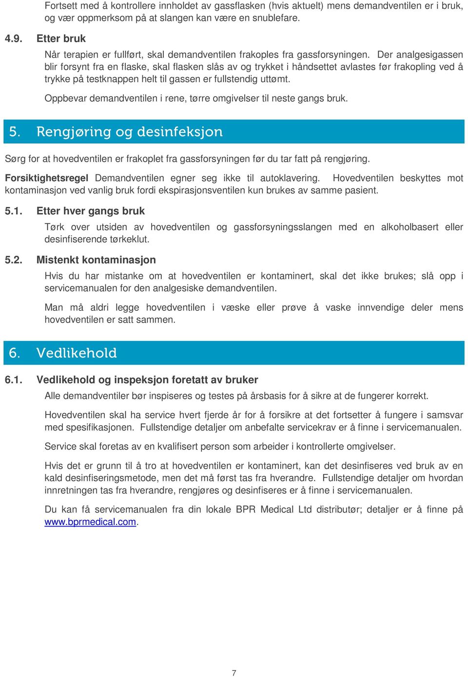 Der analgesigassen blir forsynt fra en flaske, skal flasken slås av og trykket i håndsettet avlastes før frakopling ved å trykke på testknappen helt til gassen er fullstendig uttømt.