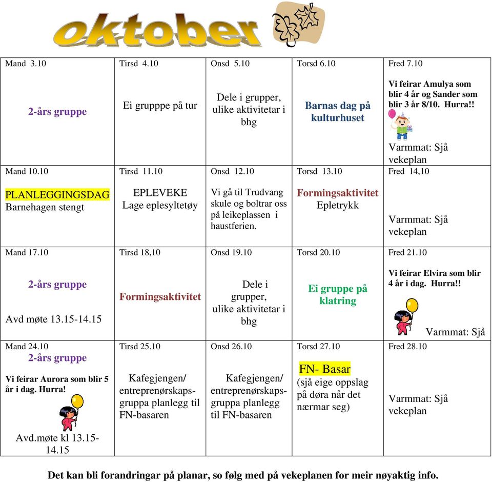 Formingsaktivitet Epletrykk Sjå Mand 17.10 Tirsd 18,10 Onsd 19.10 Torsd 20.10 Fred 21.10 Avd møte.15 Mand 24.10 Vi feirar Aurora som blir 5 år i dag. Hurra! Formingsaktivitet Tirsd 25.