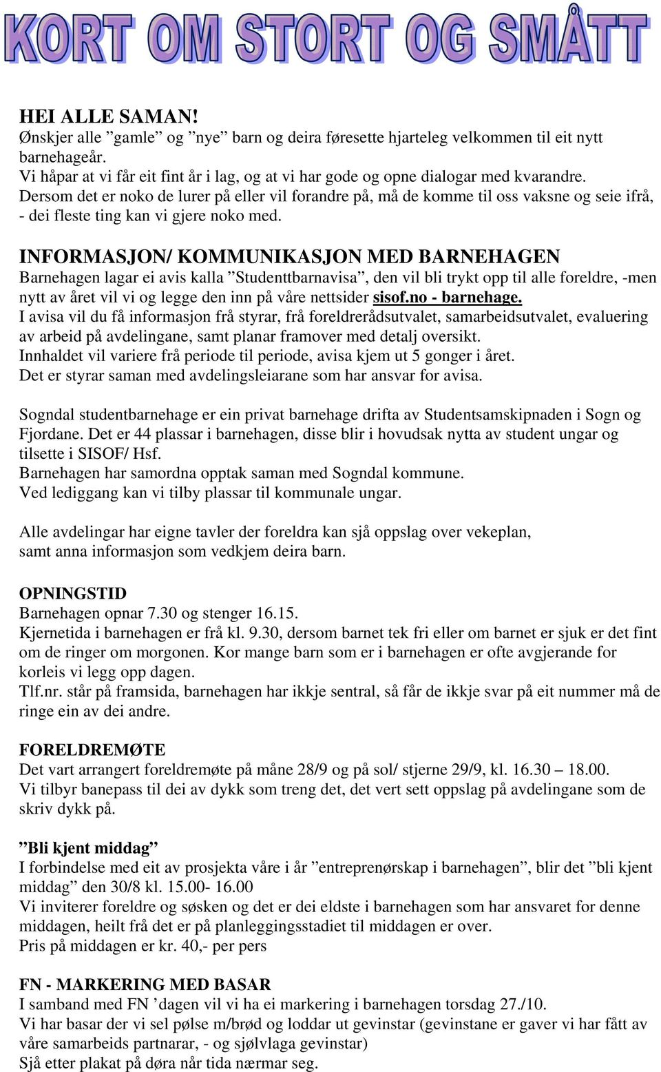 INFORMASJON/ KOMMUNIKASJON MED BARNEHAGEN Barnehagen lagar ei avis kalla Studenttbarnavisa, den vil bli trykt opp til alle foreldre, -men nytt av året vil vi og legge den inn på våre nettsider sisof.