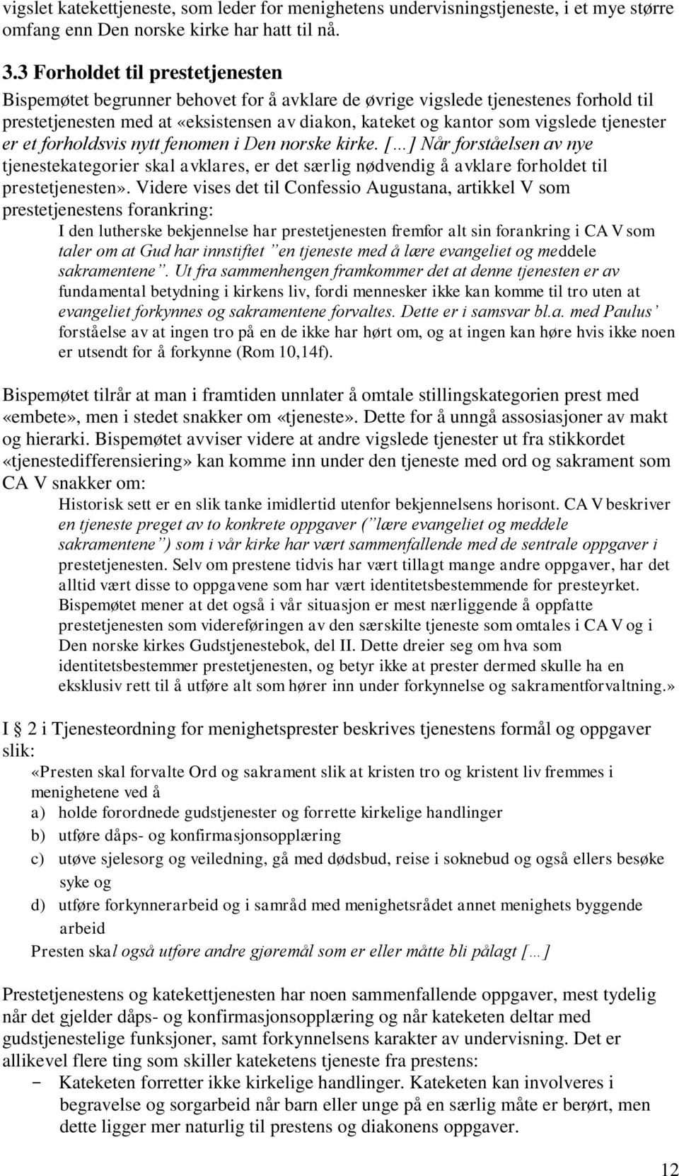 tjenester er et forholdsvis nytt fenomen i Den norske kirke. [ ] Når forståelsen av nye tjenestekategorier skal avklares, er det særlig nødvendig å avklare forholdet til prestetjenesten».