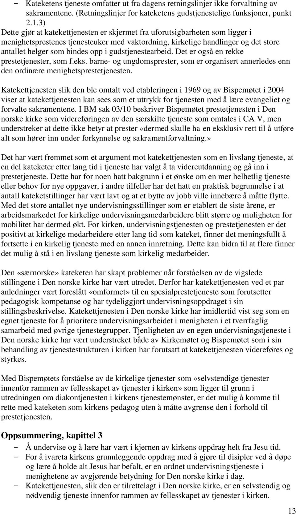 gudstjenestearbeid. Det er også en rekke prestetjenester, som f.eks. barne- og ungdomsprester, som er organisert annerledes enn den ordinære menighetsprestetjenesten.