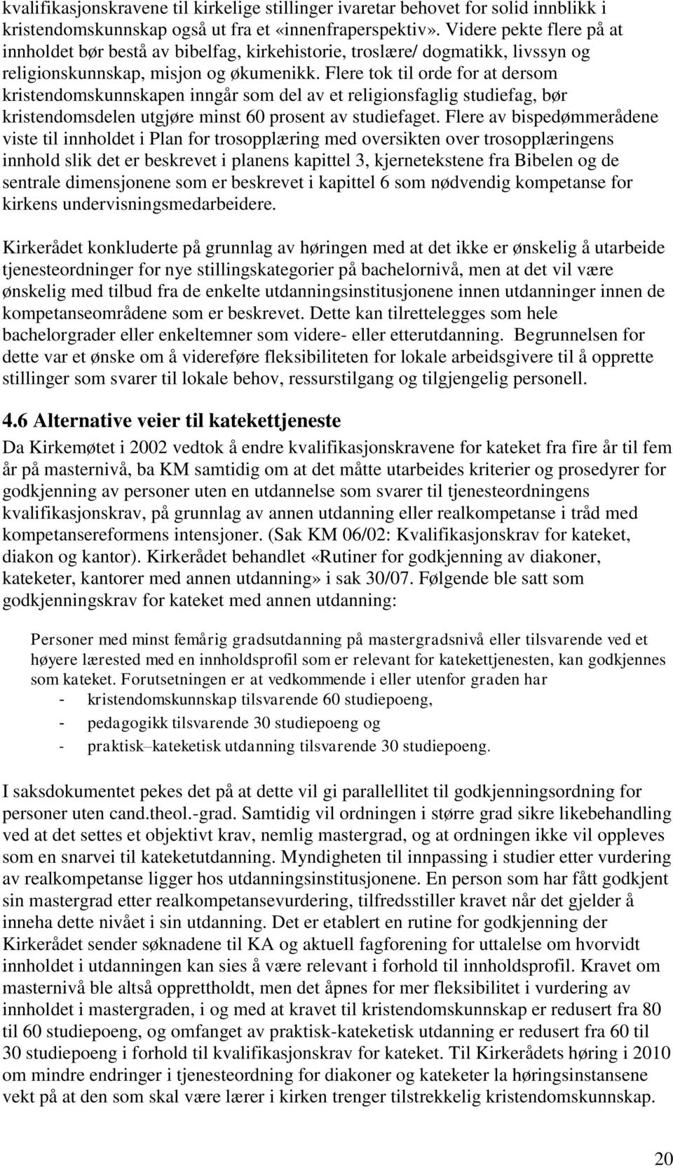 Flere tok til orde for at dersom kristendomskunnskapen inngår som del av et religionsfaglig studiefag, bør kristendomsdelen utgjøre minst 60 prosent av studiefaget.