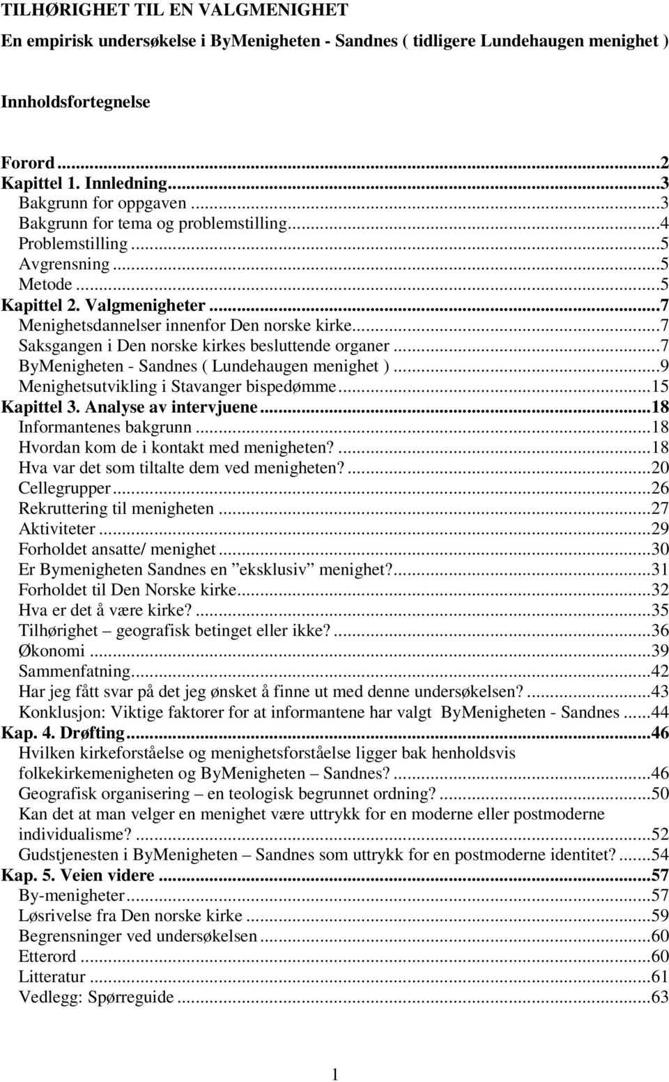 ..7 Saksgangen i Den norske kirkes besluttende organer...7 ByMenigheten - Sandnes ( Lundehaugen menighet )...9 Menighetsutvikling i Stavanger bispedømme...15 Kapittel 3. Analyse av intervjuene.