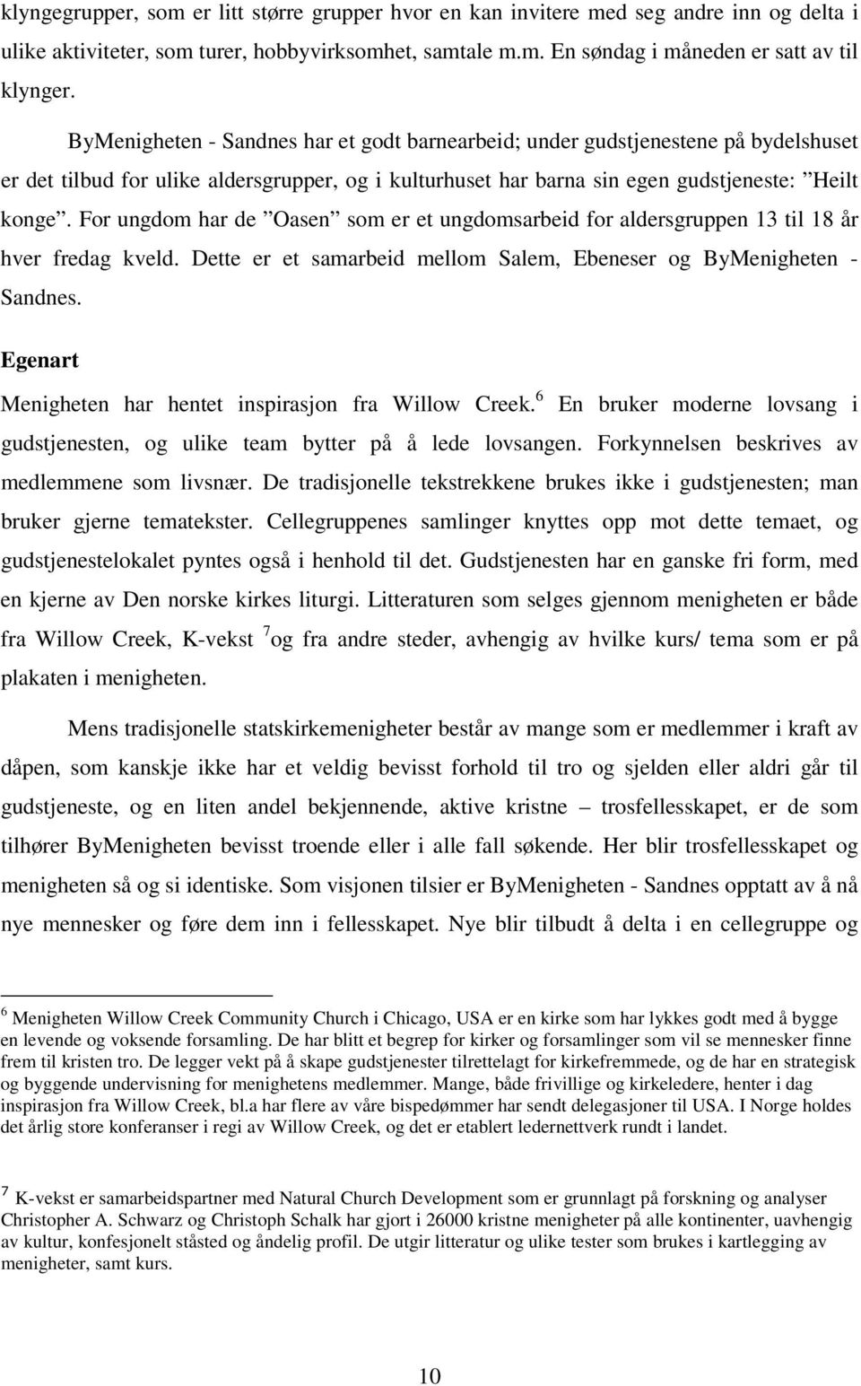 For ungdom har de Oasen som er et ungdomsarbeid for aldersgruppen 13 til 18 år hver fredag kveld. Dette er et samarbeid mellom Salem, Ebeneser og ByMenigheten - Sandnes.