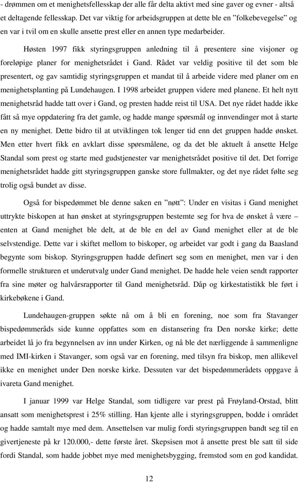 Høsten 1997 fikk styringsgruppen anledning til å presentere sine visjoner og foreløpige planer for menighetsrådet i Gand.