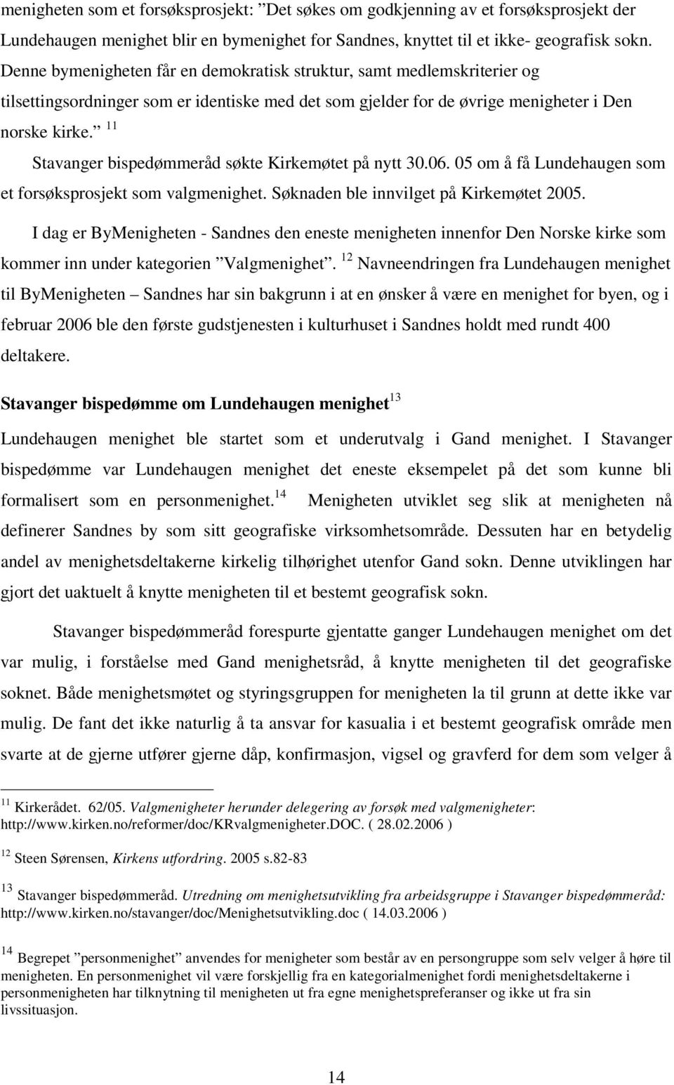 11 Stavanger bispedømmeråd søkte Kirkemøtet på nytt 30.06. 05 om å få Lundehaugen som et forsøksprosjekt som valgmenighet. Søknaden ble innvilget på Kirkemøtet 2005.