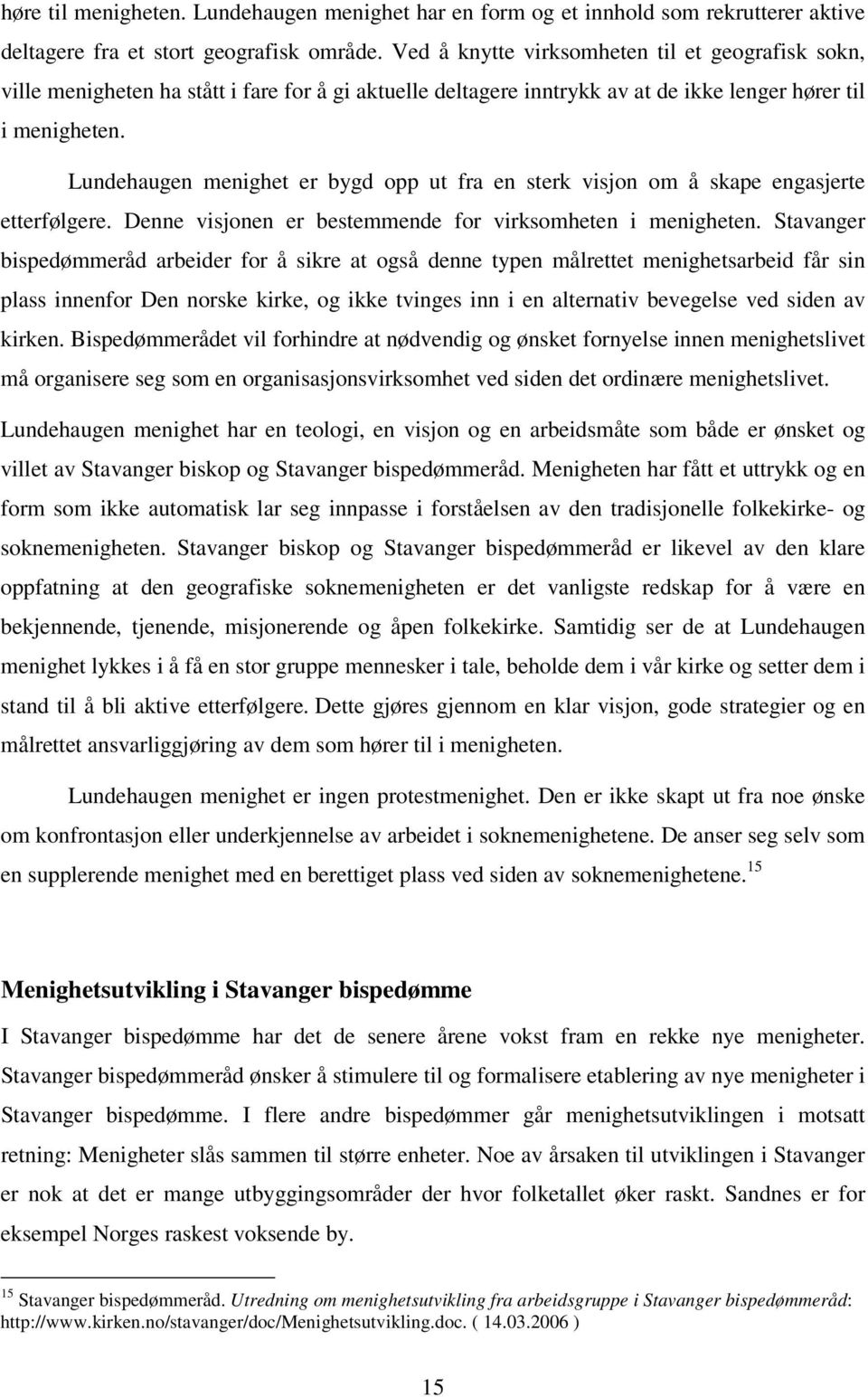 Lundehaugen menighet er bygd opp ut fra en sterk visjon om å skape engasjerte etterfølgere. Denne visjonen er bestemmende for virksomheten i menigheten.