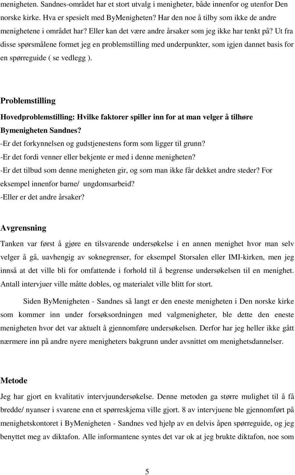 Ut fra disse spørsmålene formet jeg en problemstilling med underpunkter, som igjen dannet basis for en spørreguide ( se vedlegg ).