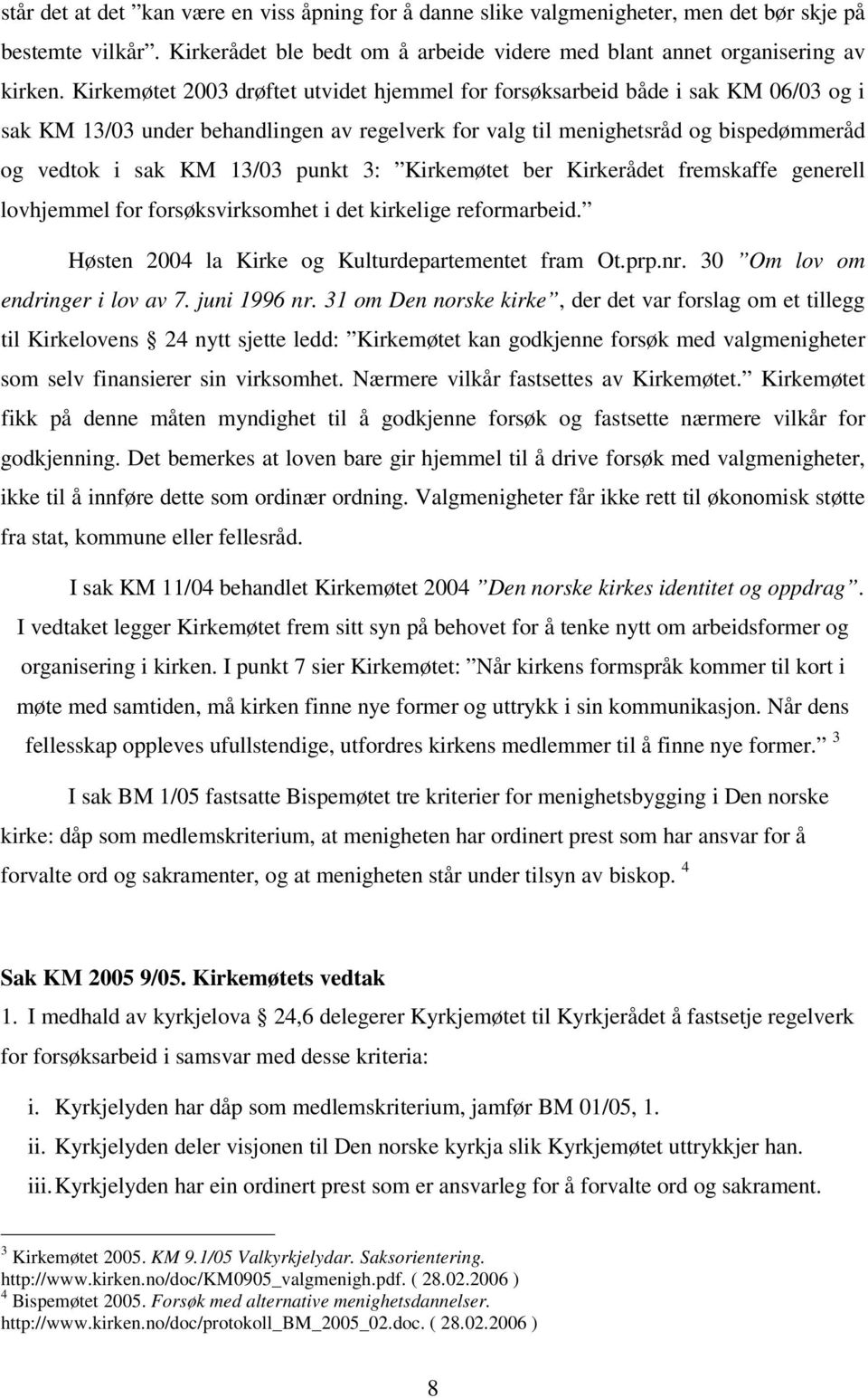 punkt 3: Kirkemøtet ber Kirkerådet fremskaffe generell lovhjemmel for forsøksvirksomhet i det kirkelige reformarbeid. Høsten 2004 la Kirke og Kulturdepartementet fram Ot.prp.nr.