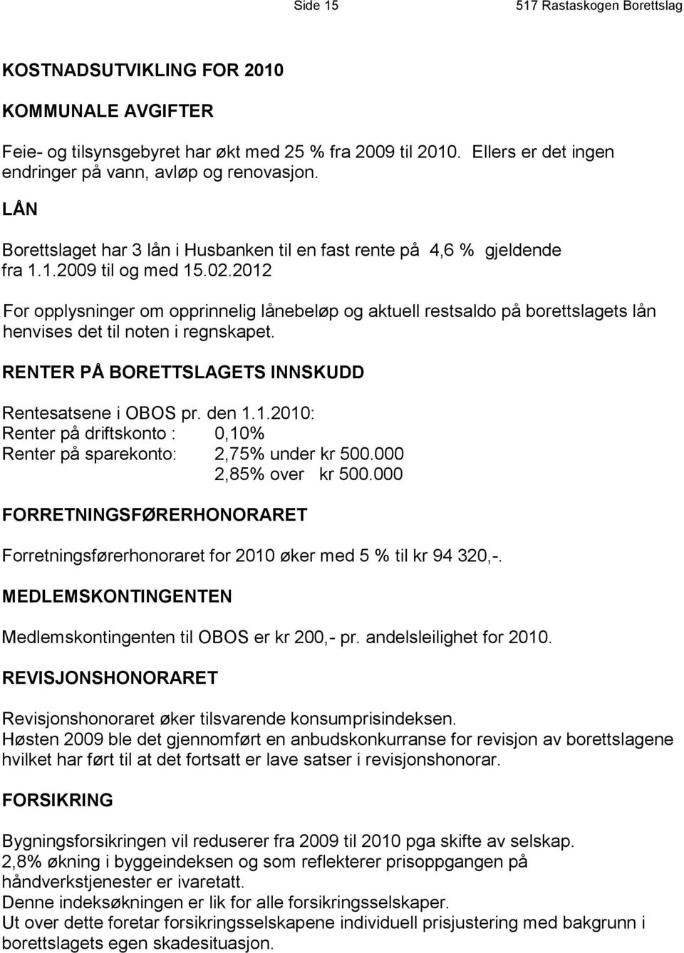 2012 For opplysninger om opprinnelig lånebeløp og aktuell restsaldo på borettslagets lån henvises det til noten i regnskapet. RENTER PÅ BORETTSLAGETS INNSKUDD Rentesatsene i OBOS pr. den 1.1.2010: Renter på driftskonto : 0,10% Renter på sparekonto: 2,75% under kr 500.