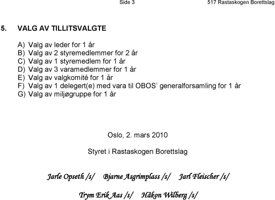 år D) Valg av 3 varamedlemmer for 1 år E) Valg av valgkomité for 1 år F) Valg av 1 delegert(e) med vara til OBOS