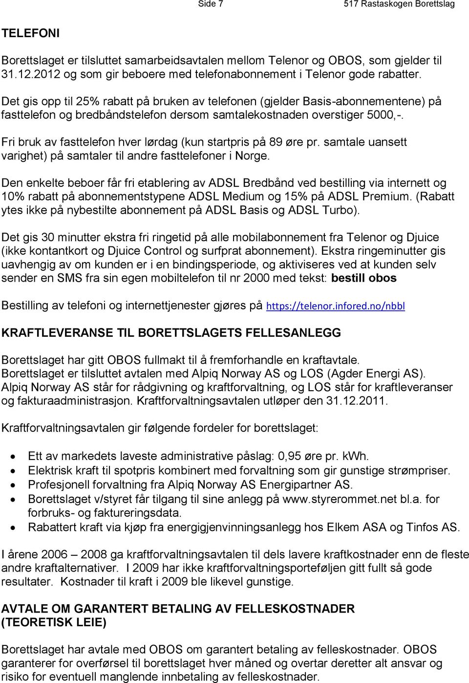 Det gis opp til 25% rabatt på bruken av telefonen (gjelder Basis-abonnementene) på fasttelefon og bredbåndstelefon dersom samtalekostnaden overstiger 5000,-.