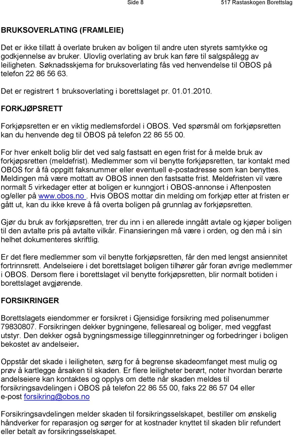 Det er registrert 1 bruksoverlating i borettslaget pr. 01.01.2010. FORKJØPSRETT Forkjøpsretten er en viktig medlemsfordel i OBOS.