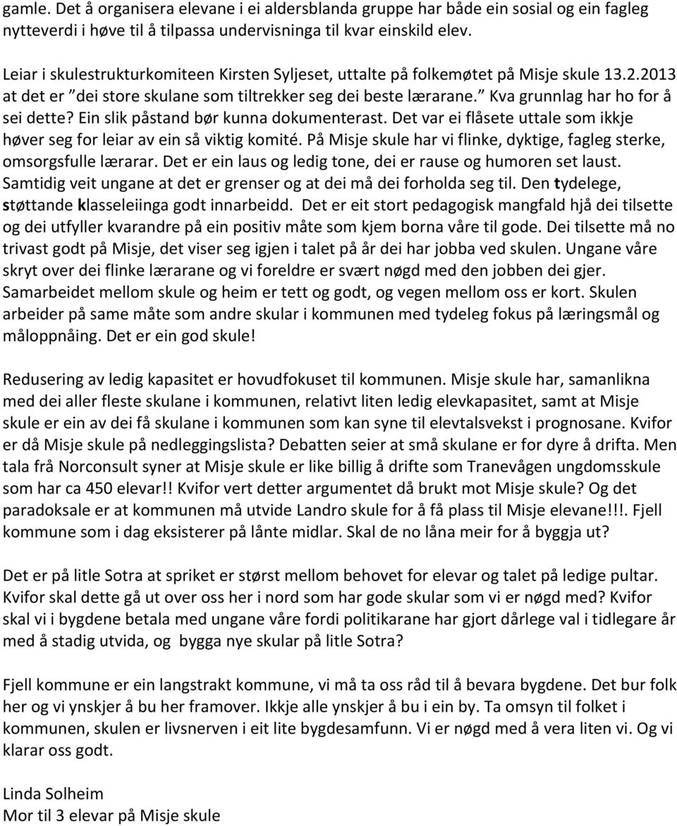 Ein slik påstand bør kunna dokumenterast. Det var ei flåsete uttale som ikkje høver seg for leiar av ein så viktig komité. På Misje skule har vi flinke, dyktige, fagleg sterke, omsorgsfulle lærarar.