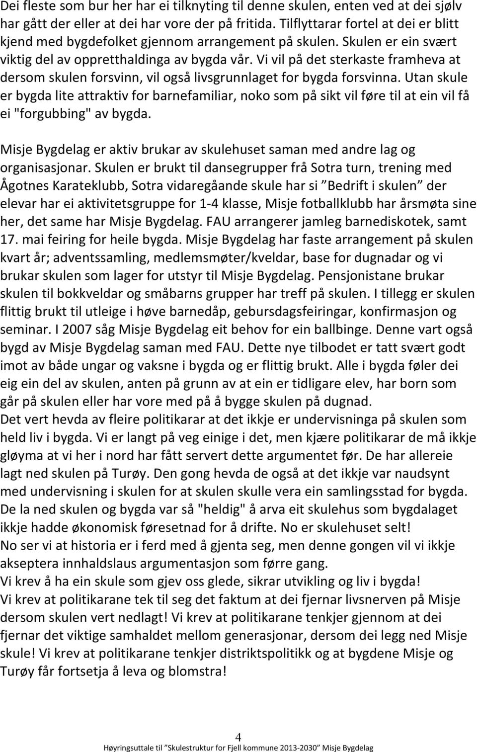 Vi vil på det sterkaste framheva at dersom skulen forsvinn, vil også livsgrunnlaget for bygda forsvinna.