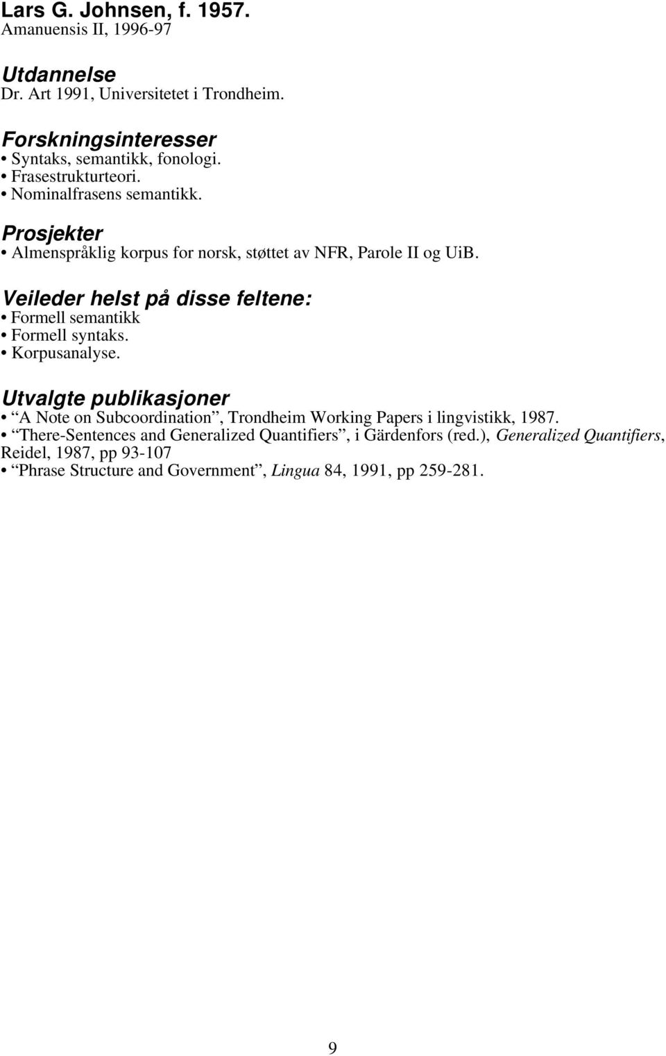 Formell semantikk Formell syntaks. Korpusanalyse. A Note on Subcoordination, Trondheim Working Papers i lingvistikk, 1987.