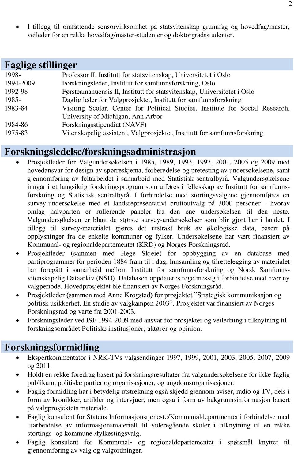 statsvitenskap, Universitetet i Oslo 1985- Daglig leder for Valgprosjektet, Institutt for samfunnsforskning 1983-84 Visiting Scolar, Center for Political Studies, Institute for Social Research,