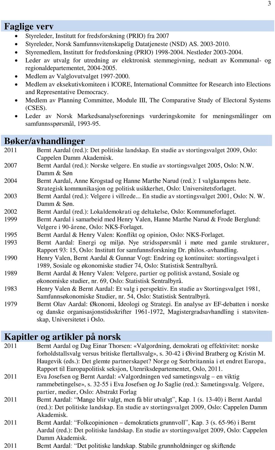 Medlem av Valglovutvalget 1997-2000. Medlem av eksekutivkomiteen i ICORE, International Committee for Research into Elections and Representative Democracy.