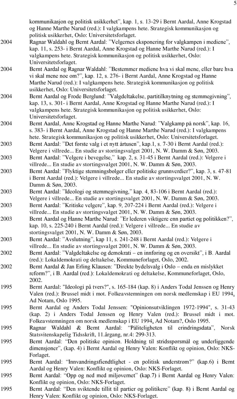 253- i Bernt Aardal, Anne Krogstad og Hanne Marthe Narud (red.): I valgkampens hete. Strategisk kommunikasjon og politisk usikkerhet, Oslo: Universitetsforlaget.