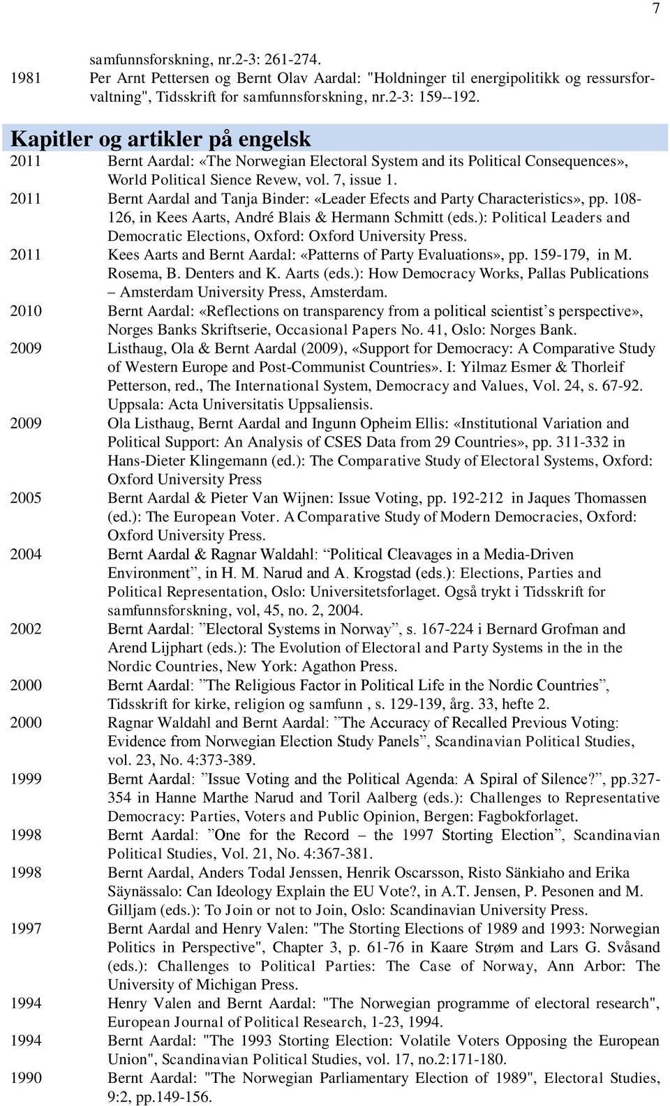 2011 Bernt Aardal and Tanja Binder: «Leader Efects and Party Characteristics», pp. 108-126, in Kees Aarts, André Blais & Hermann Schmitt (eds.