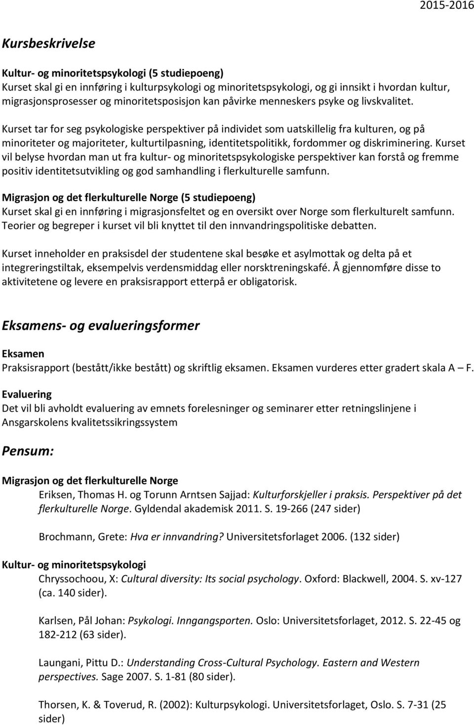 Kurset tar for seg psykologiske perspektiver på individet som uatskillelig fra kulturen, og på minoriteter og majoriteter, kulturtilpasning, identitetspolitikk, fordommer og diskriminering.