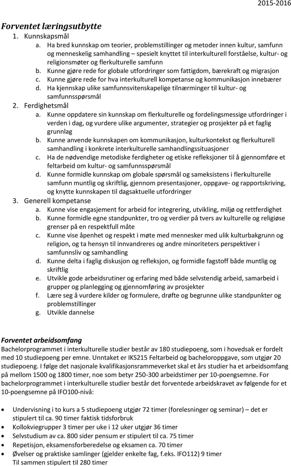 samfunn b. Kunne gjøre rede for globale utfordringer som fattigdom, bærekraft og migrasjon c. Kunne gjøre rede for hva interkulturell kompetanse og kommunikasjon innebærer d.