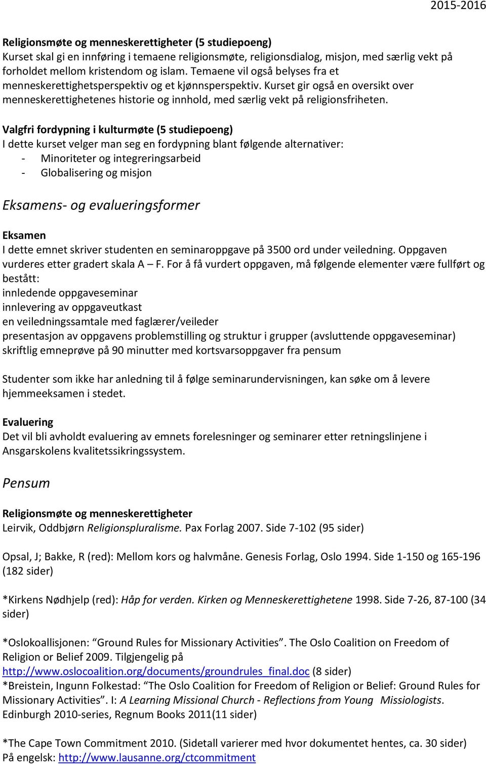 Valgfri fordypning i kulturmøte (5 studiepoeng) I dette kurset velger man seg en fordypning blant følgende alternativer: - Minoriteter og integreringsarbeid - Globalisering og misjon Eksamens- og