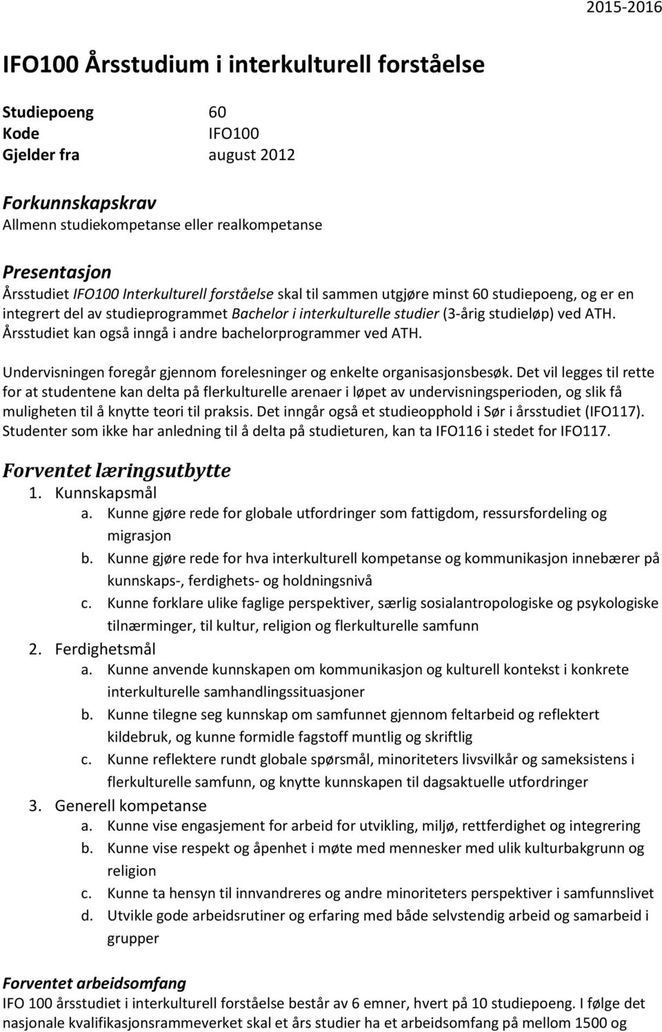 Årsstudiet kan også inngå i andre bachelorprogrammer ved ATH. Undervisningen foregår gjennom forelesninger og enkelte organisasjonsbesøk.