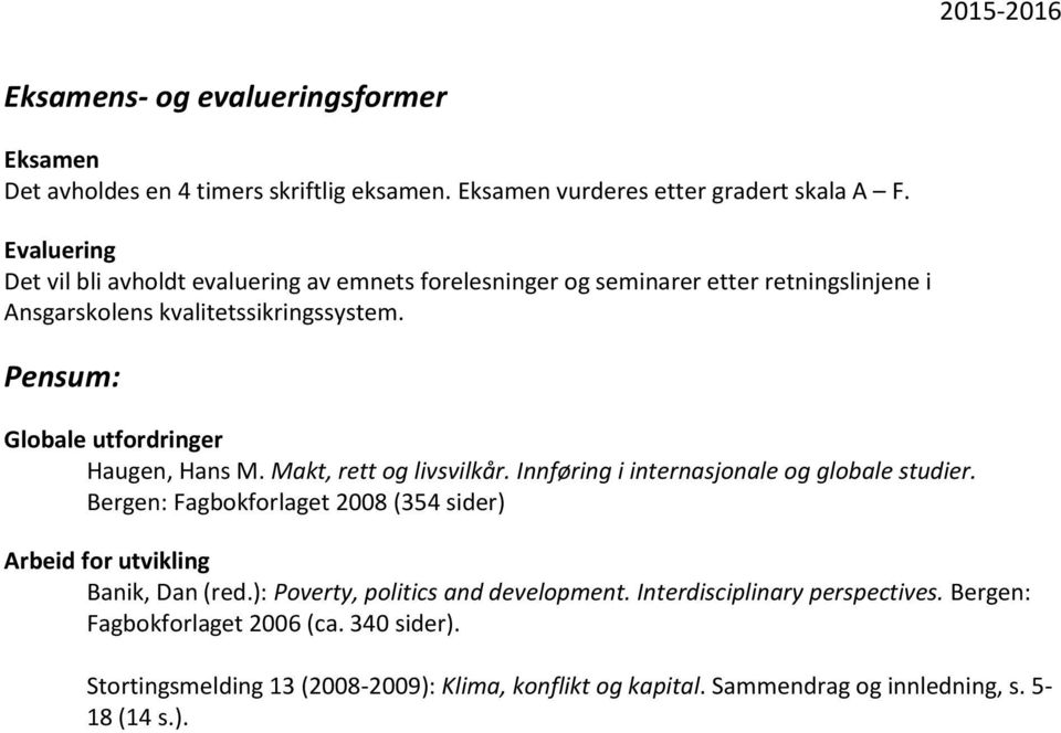 Pensum: Globale utfordringer Haugen, Hans M. Makt, rett og livsvilkår. Innføring i internasjonale og globale studier.