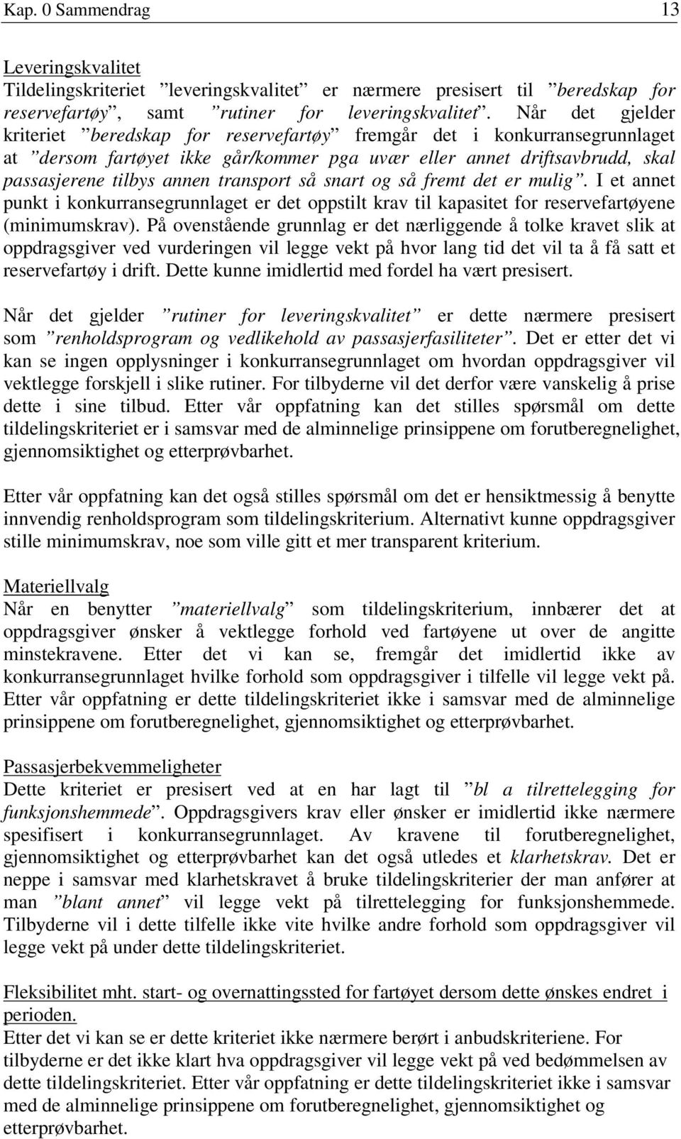 transport så snart og så fremt det er mulig. I et annet punkt i konkurransegrunnlaget er det oppstilt krav til kapasitet for reservefartøyene (minimumskrav).