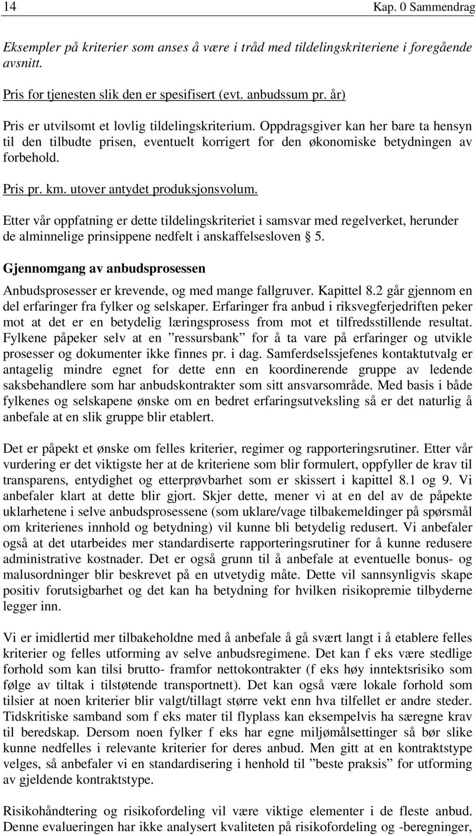 utover antydet produksjonsvolum. Etter vår oppfatning er dette tildelingskriteriet i samsvar med regelverket, herunder de alminnelige prinsippene nedfelt i anskaffelsesloven 5.