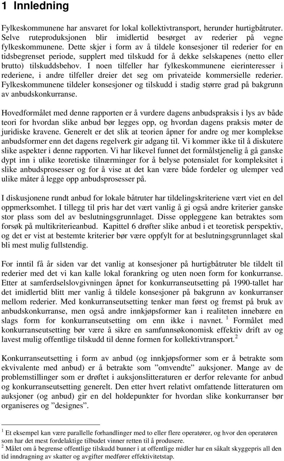 I noen tilfeller har fylkeskommunene eierinteresser i rederiene, i andre tilfeller dreier det seg om privateide kommersielle rederier.