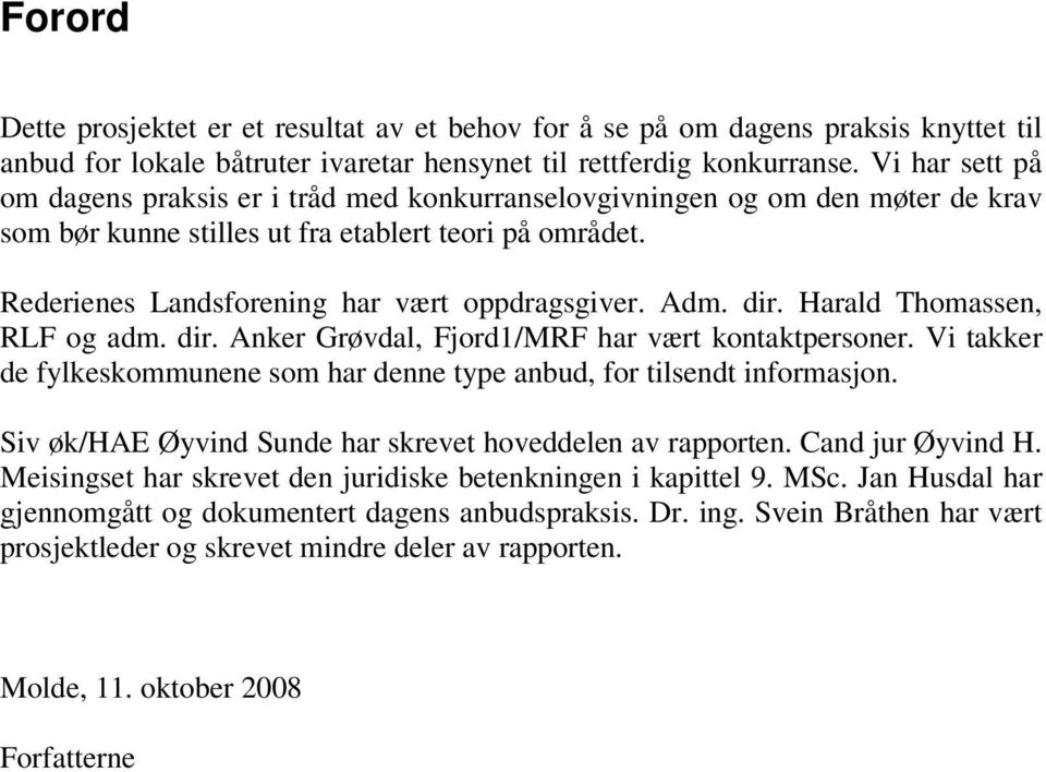 Adm. dir. Harald Thomassen, RLF og adm. dir. Anker Grøvdal, Fjord1/MRF har vært kontaktpersoner. Vi takker de fylkeskommunene som har denne type anbud, for tilsendt informasjon.