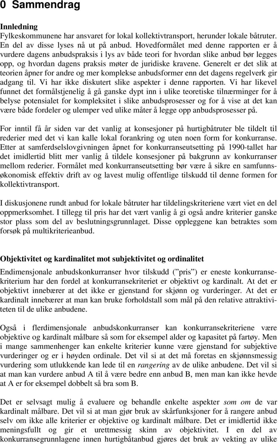 Generelt er det slik at teorien åpner for andre og mer komplekse anbudsformer enn det dagens regelverk gir adgang til. Vi har ikke diskutert slike aspekter i denne rapporten.