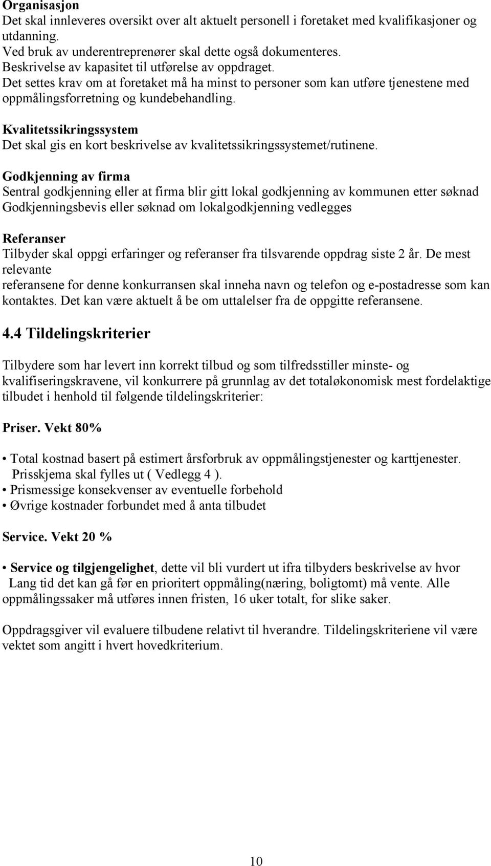 Kvalitetssikringssystem Det skal gis en kort beskrivelse av kvalitetssikringssystemet/rutinene.