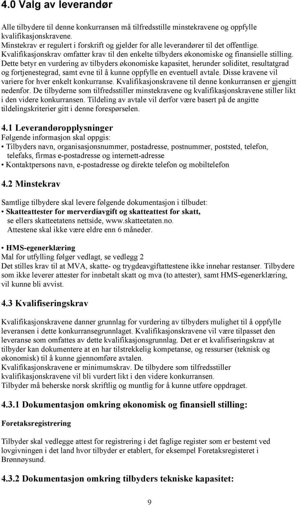 Dette betyr en vurdering av tilbyders økonomiske kapasitet, herunder soliditet, resultatgrad og fortjenestegrad, samt evne til å kunne oppfylle en eventuell avtale.