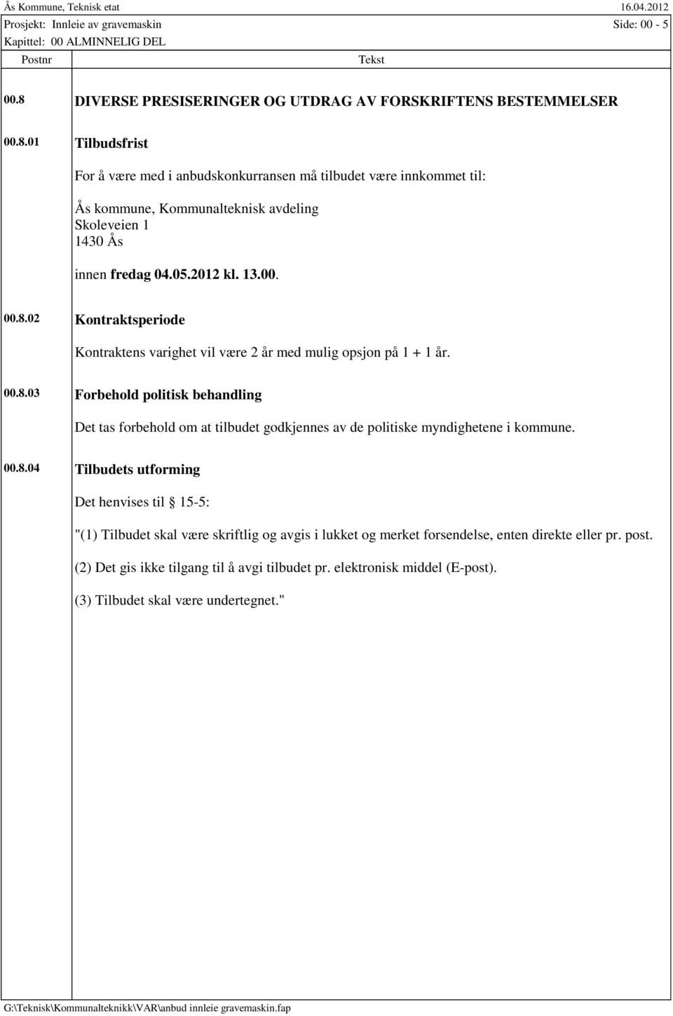 01 Tilbudsfrist For å være med i anbudskonkurransen må tilbudet være innkommet til: Ås kommune, Kommunalteknisk avdeling Skoleveien 1 1430 Ås innen fredag 04.05.2012 kl. 13.00. 00.8.