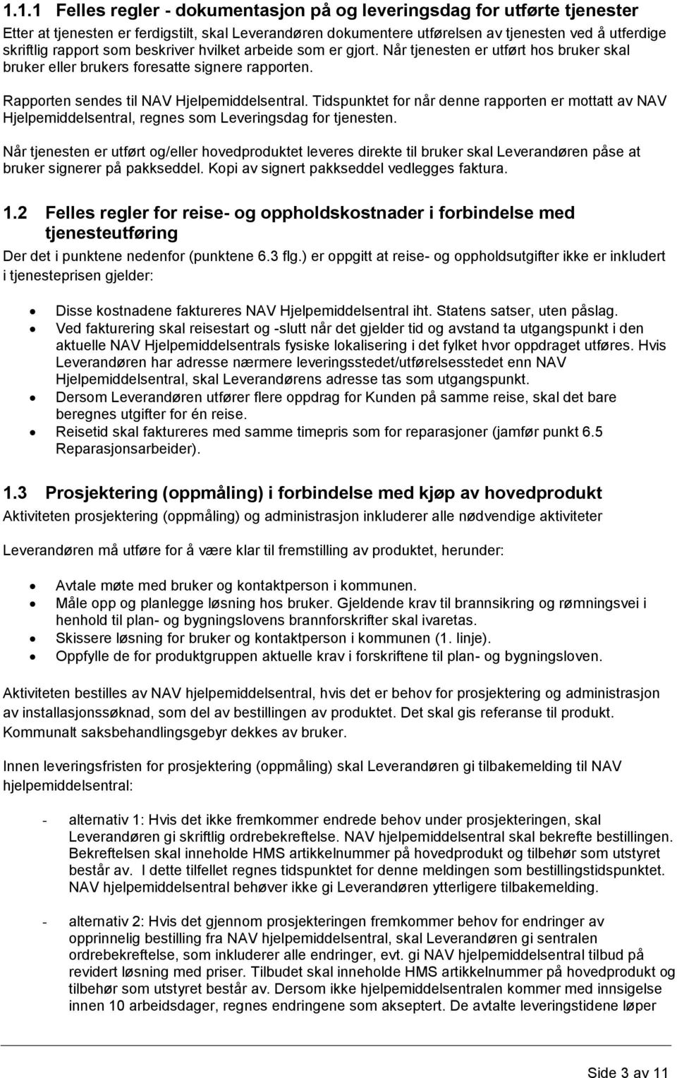 Tidspunktet for når denne rapporten er mottatt av NAV Hjelpemiddelsentral, regnes som Leveringsdag for tjenesten.