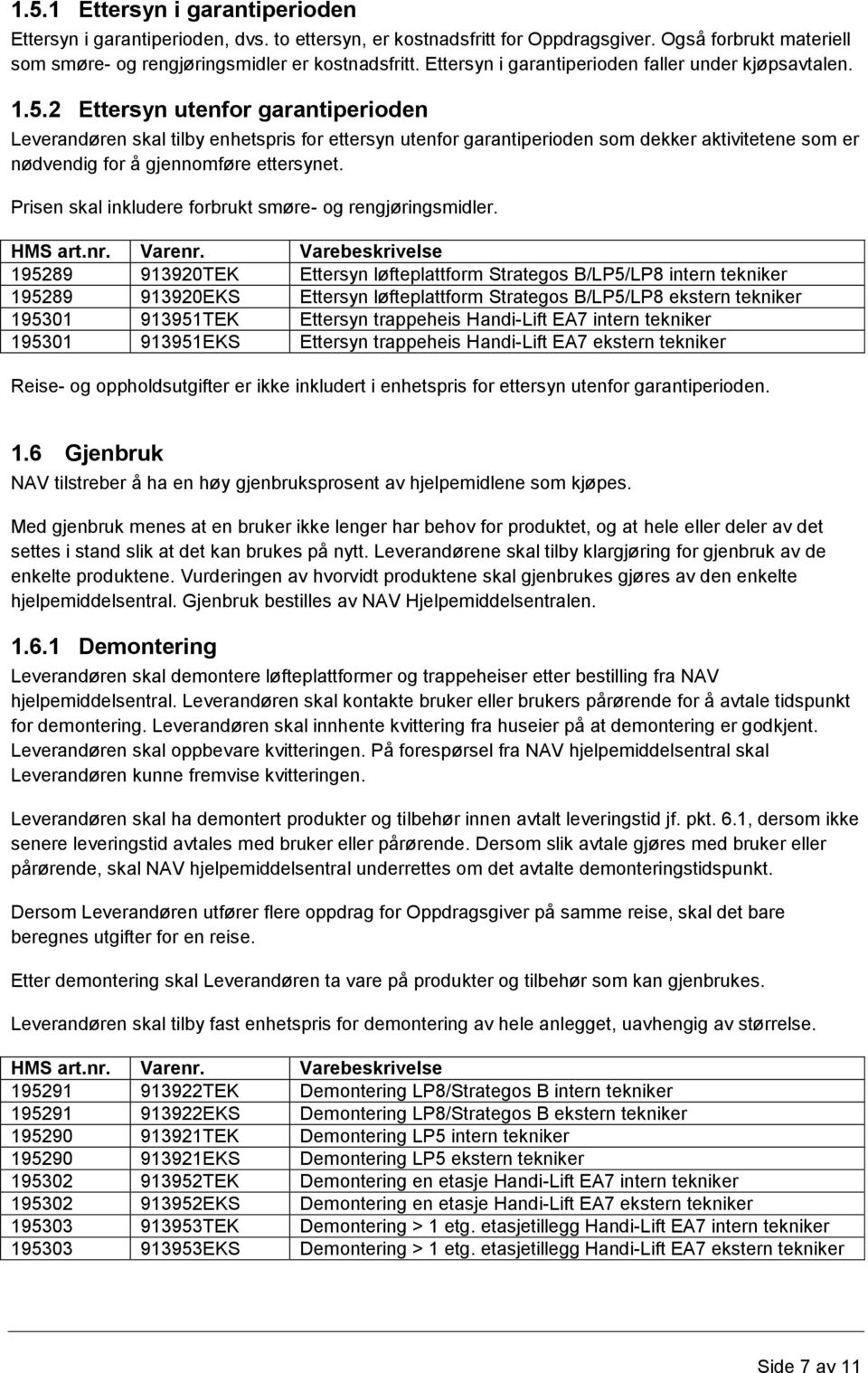 2 Ettersyn utenfor garantiperioden Leverandøren skal tilby enhetspris for ettersyn utenfor garantiperioden som dekker aktivitetene som er nødvendig for å gjennomføre ettersynet.