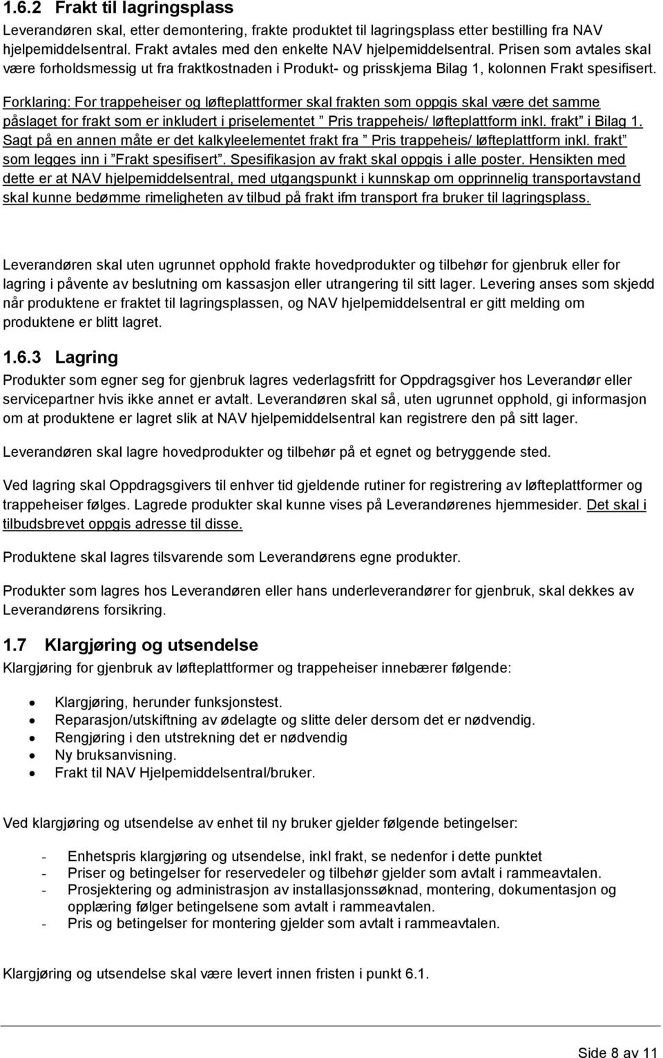 Forklaring: For trappeheiser og løfteplattformer skal frakten som oppgis skal være det samme påslaget for frakt som er inkludert i priselementet Pris trappeheis/ løfteplattform inkl. frakt i Bilag 1.