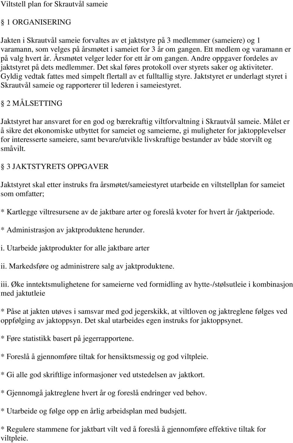 Det skal føres protokoll over styrets saker og aktiviteter. Gyldig vedtak fattes med simpelt flertall av et fulltallig styre.