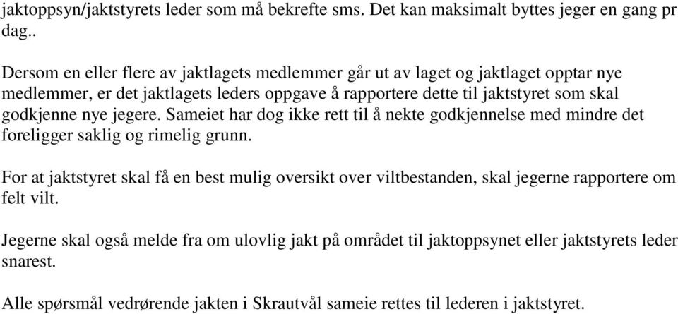 skal godkjenne nye jegere. Sameiet har dog ikke rett til å nekte godkjennelse med mindre det foreligger saklig og rimelig grunn.