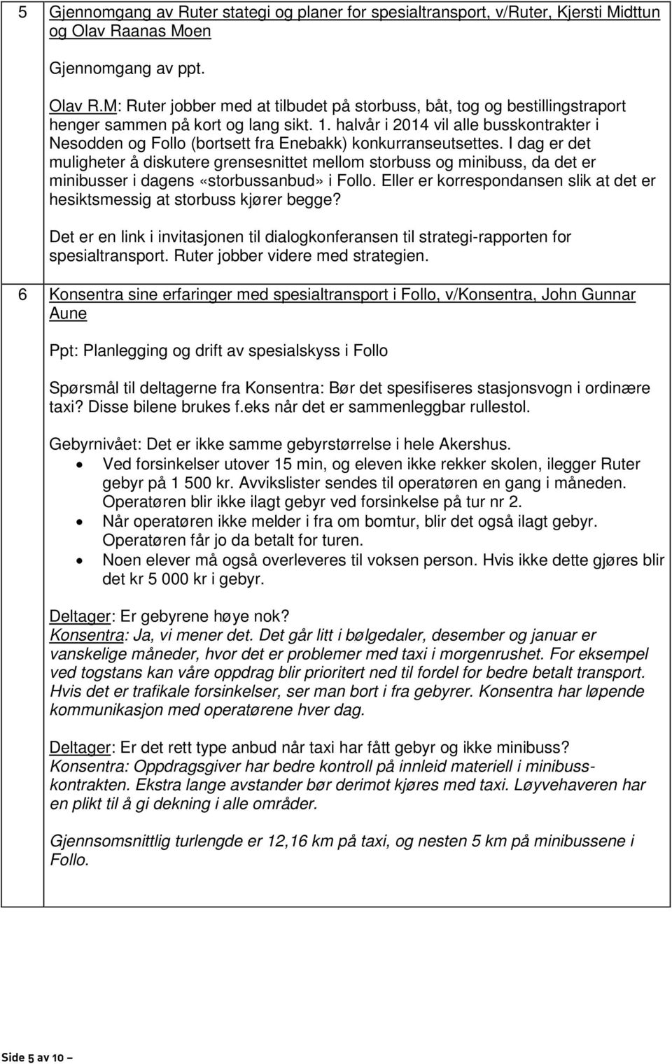 halvår i 2014 vil alle busskontrakter i Nesodden og Follo (bortsett fra Enebakk) konkurranseutsettes.