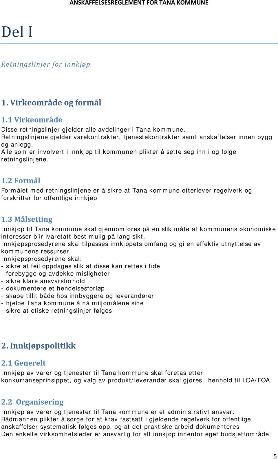 2 Formål Formålet med retningslinjene er å sikre at Tana kommune etterlever regelverk og forskrifter for offentlige innkjøp 1.