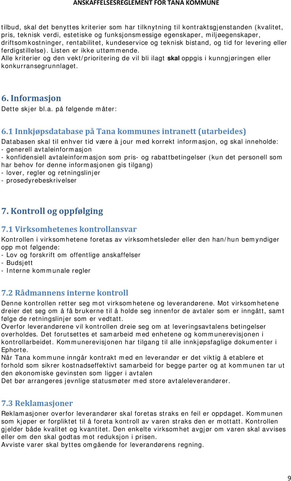 Alle kriterier og den vekt/prioritering de vil bli ilagt skal oppgis i kunngjøringen eller konkurransegrunnlaget. 6. Informasjon Dette skjer bl.a. på følgende måter: 6.