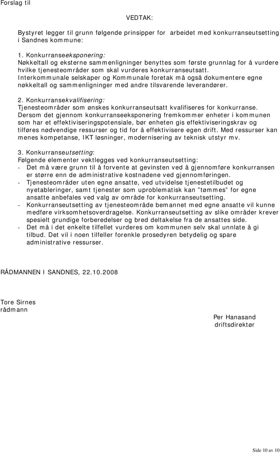 Interkommunale selskaper og Kommunale foretak må også dokumentere egne nøkkeltall og sammenligninger med andre tilsvarende leverandører. 2.