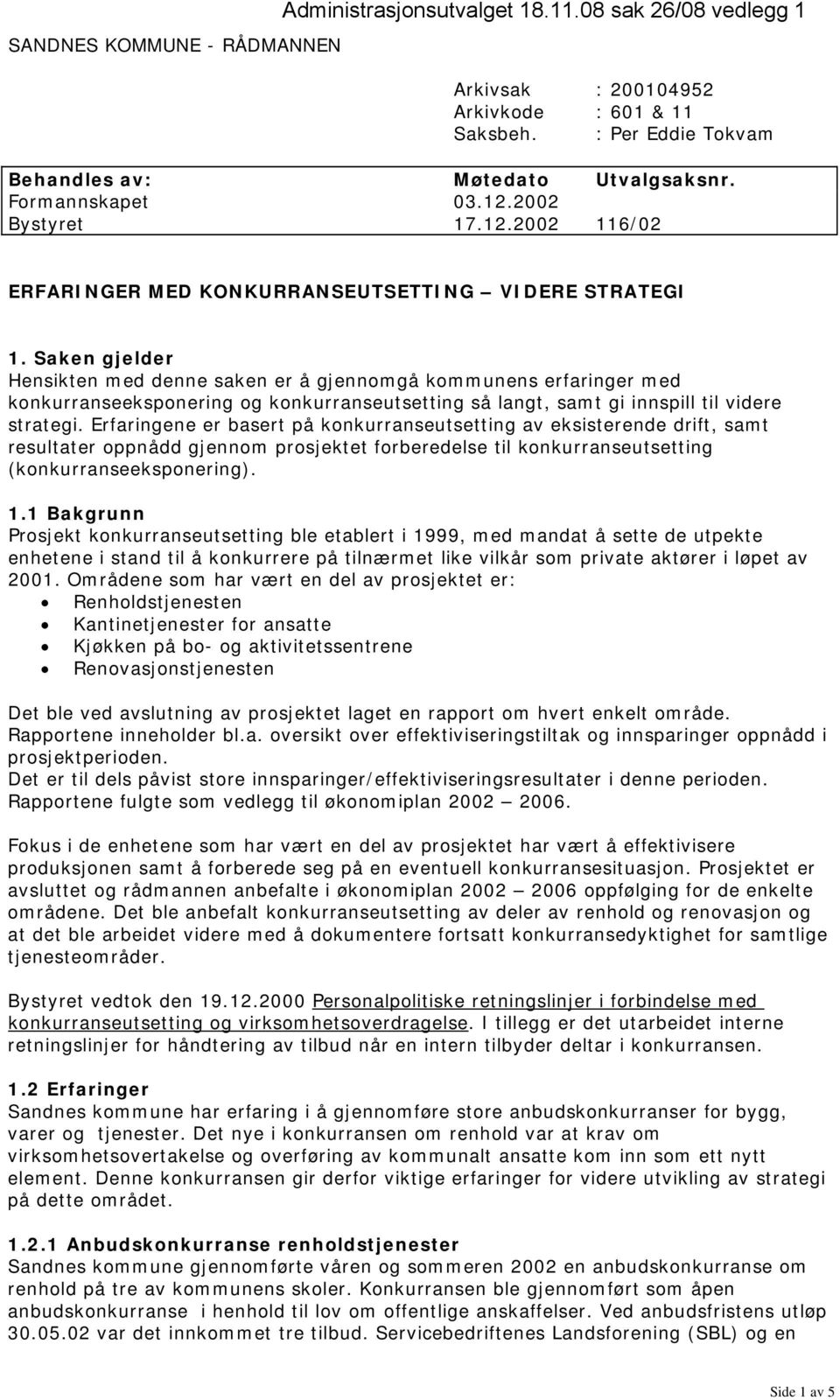 Saken gjelder Hensikten med denne saken er å gjennomgå kommunens erfaringer med konkurranseeksponering og konkurranseutsetting så langt, samt gi innspill til videre strategi.