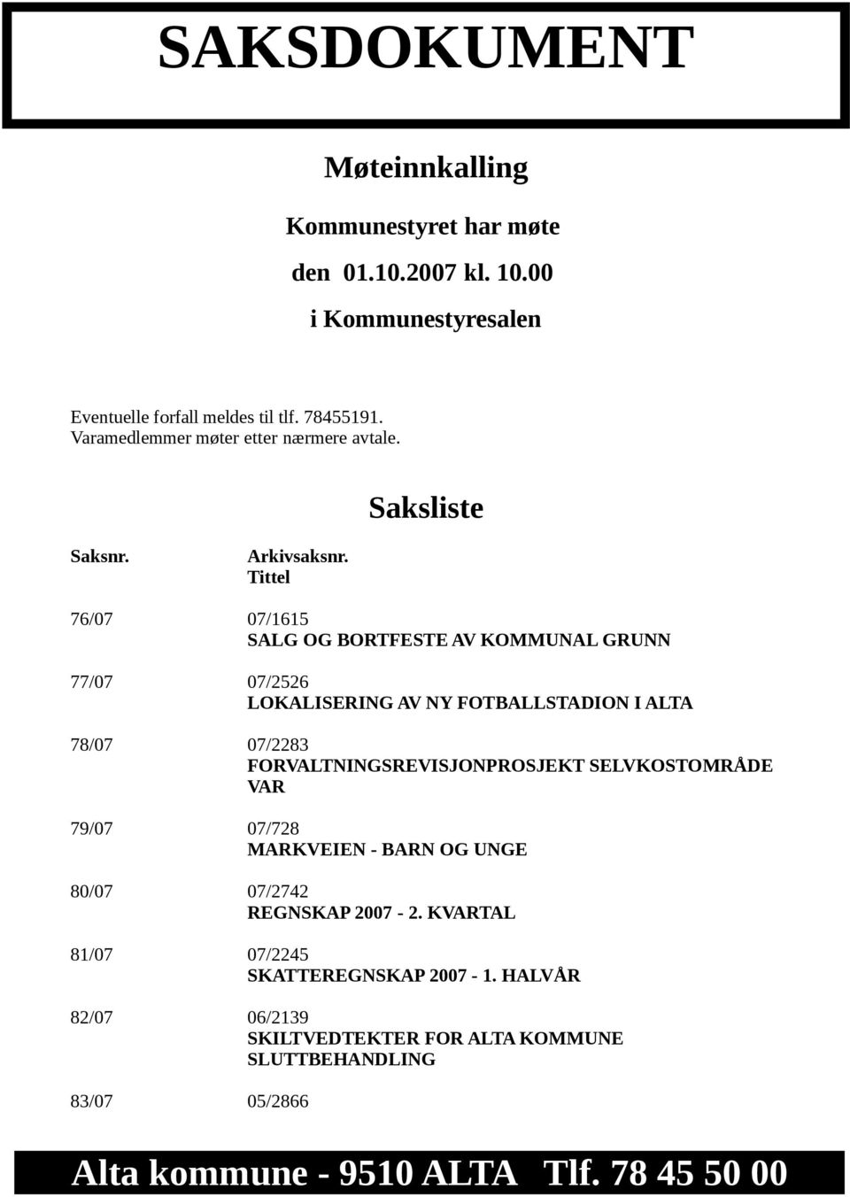 Tittel 76/07 07/1615 SALG OG BORTFESTE AV KOMMUNAL GRUNN 77/07 07/2526 LOKALISERING AV NY FOTBALLSTADION I ALTA 78/07 07/2283 FORVALTNINGSREVISJONPROSJEKT