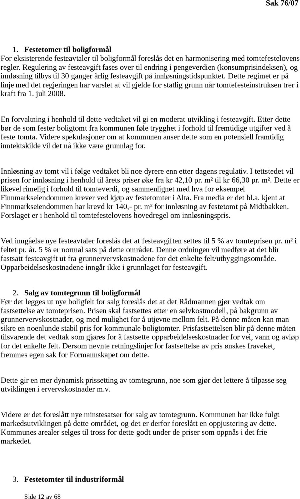 Dette regimet er på linje med det regjeringen har varslet at vil gjelde for statlig grunn når tomtefesteinstruksen trer i kraft fra 1. juli 2008.